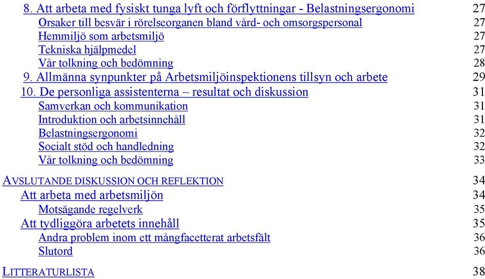 De personliga assistenterna resultat och diskussion 31 Samverkan och kommunikation 31 Introduktion och arbetsinnehåll 31 Belastningsergonomi 32 Socialt stöd och handledning 32 Vår