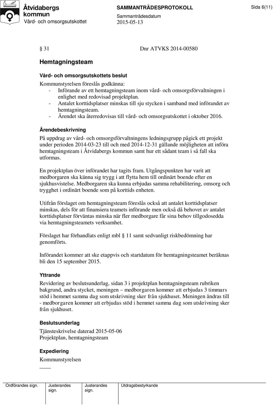 På uppdrag av vård- och omsorgsförvaltningens ledningsgrupp pågick ett projekt under perioden 2014-03-23 till och med 2014-12-31 gällande möjligheten att införa hemtagningsteam i Åtvidabergs kommun