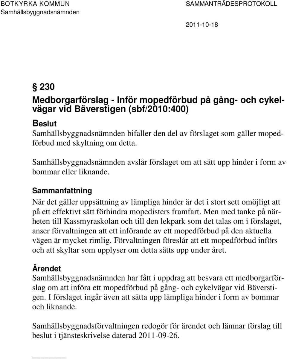 Sammanfattning När det gäller uppsättning av lämpliga hinder är det i stort sett omöjligt att på ett effektivt sätt förhindra mopedisters framfart.