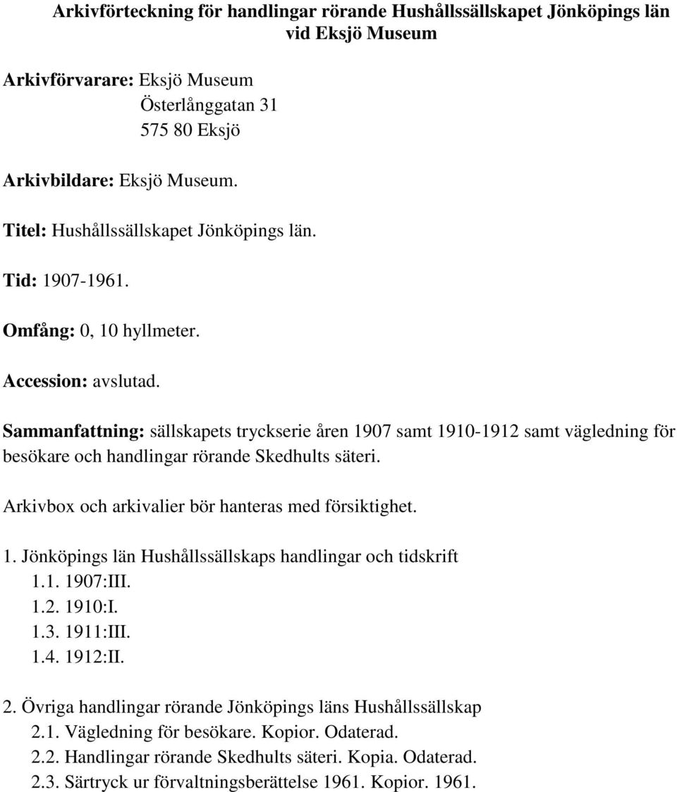 Arkivbox och arkivalier bör hanteras med försiktighet. 1. Jönköpings län Hushållssällskaps handlingar och tidskrift 1.1. 1907:III. 1.2. 1910:I. 1.3. 1911:III. 1.4. 1912:II. 2.