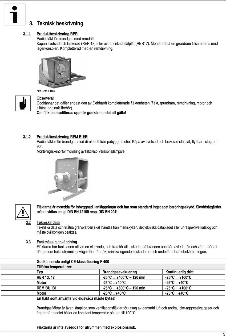 Godkännandet gäller endast den av Gebhardt kompletterade fläktenheten (fläkt, grundram, remdrivning, motor och tillåtna originaltillbehör). Om fläkten modifieras upphör godkännandet att gälla! 3.1.