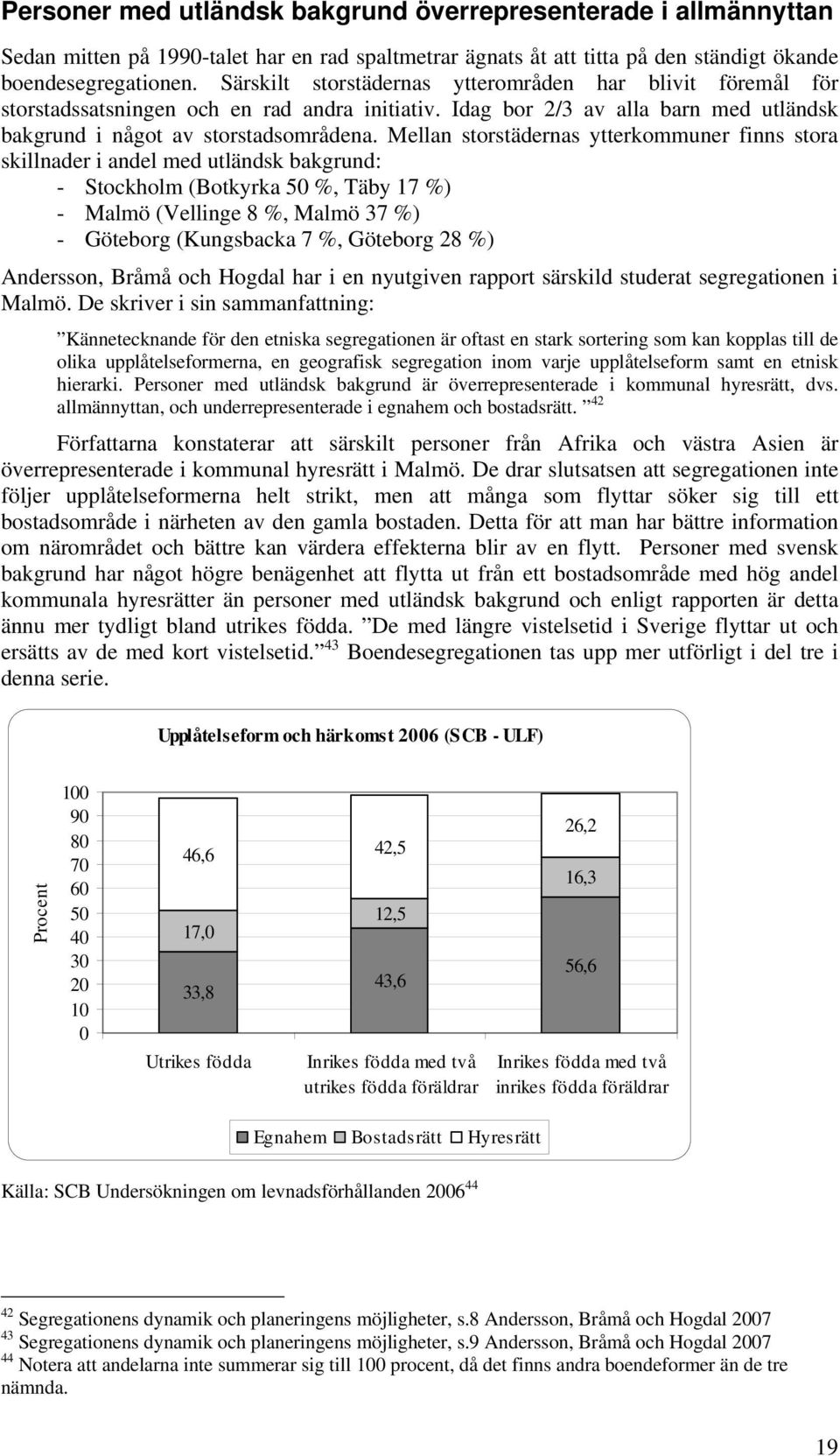 Mellan storstädernas ytterkommuner finns stora skillnader i andel med utländsk bakgrund: - Stockholm (Botkyrka 50 %, Täby 17 %) - Malmö (Vellinge 8 %, Malmö 37 %) - Göteborg (Kungsbacka 7 %, Göteborg