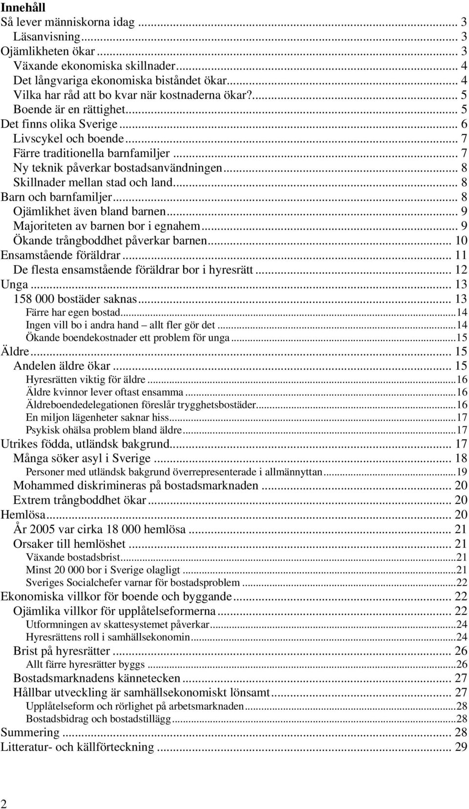 .. 7 Ny teknik påverkar bostadsanvändningen... 8 Skillnader mellan stad och land... 8 Barn och barnfamiljer... 8 Ojämlikhet även bland barnen... 9 Majoriteten av barnen bor i egnahem.