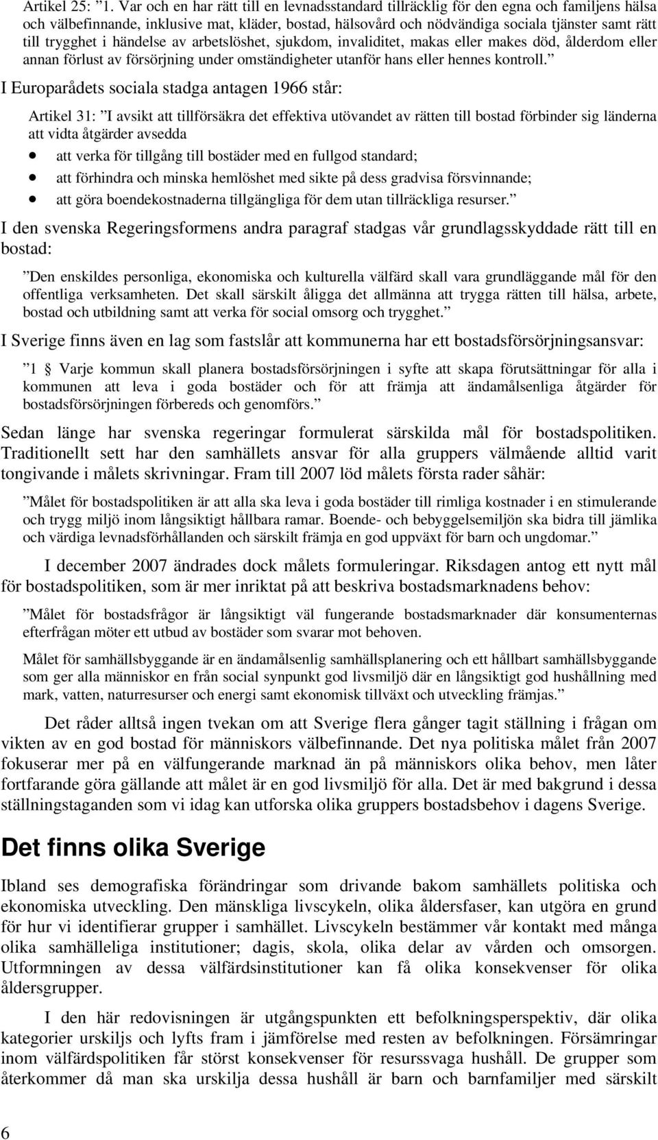 trygghet i händelse av arbetslöshet, sjukdom, invaliditet, makas eller makes död, ålderdom eller annan förlust av försörjning under omständigheter utanför hans eller hennes kontroll.