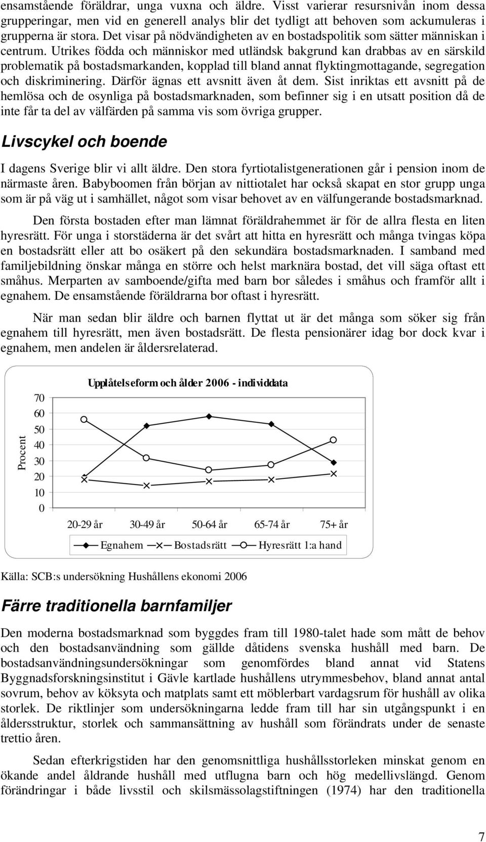 Utrikes födda och människor med utländsk bakgrund kan drabbas av en särskild problematik på bostadsmarkanden, kopplad till bland annat flyktingmottagande, segregation och diskriminering.