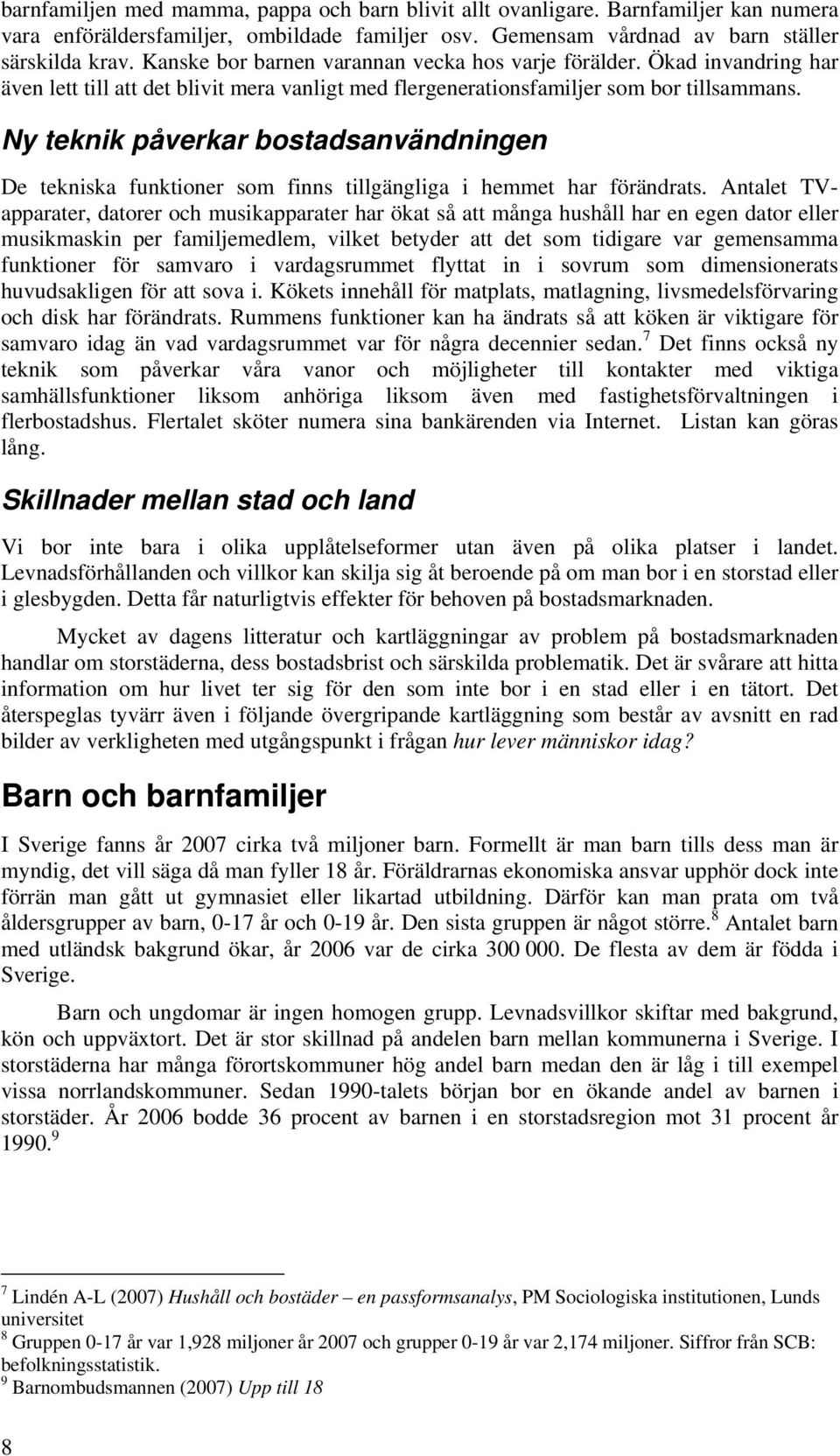 Ny teknik påverkar bostadsanvändningen De tekniska funktioner som finns tillgängliga i hemmet har förändrats.