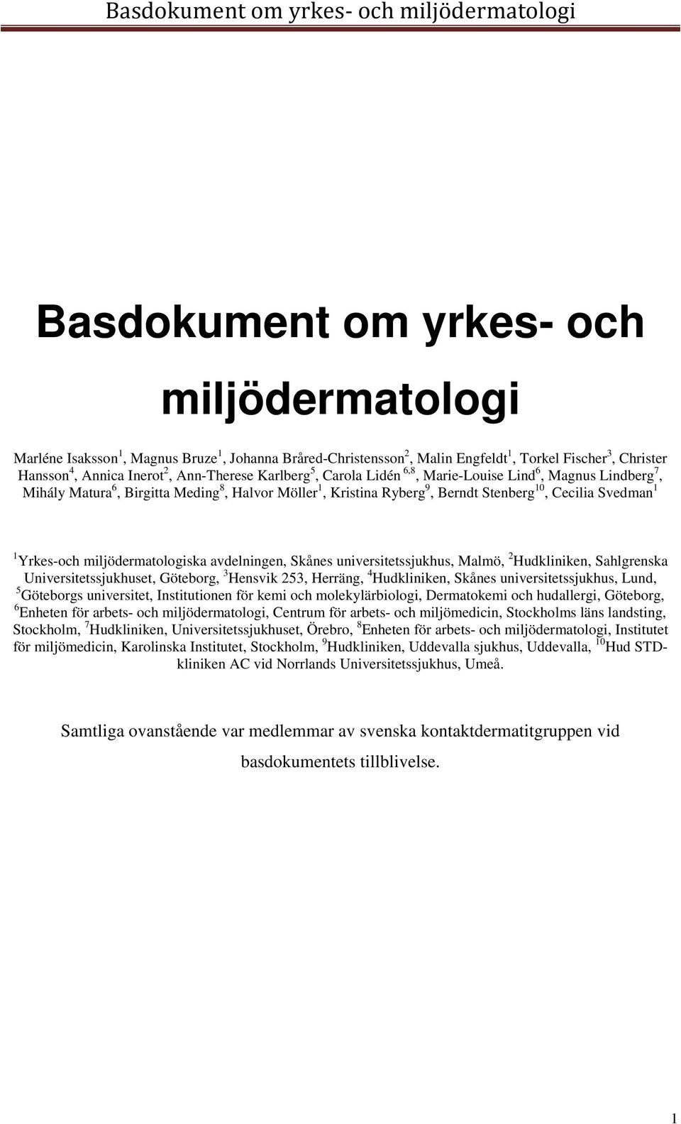 miljödermatologiska avdelningen, Skånes universitetssjukhus, Malmö, 2 Hudkliniken, Sahlgrenska Universitetssjukhuset, Göteborg, 3 Hensvik 253, Herräng, 4 Hudkliniken, Skånes universitetssjukhus,