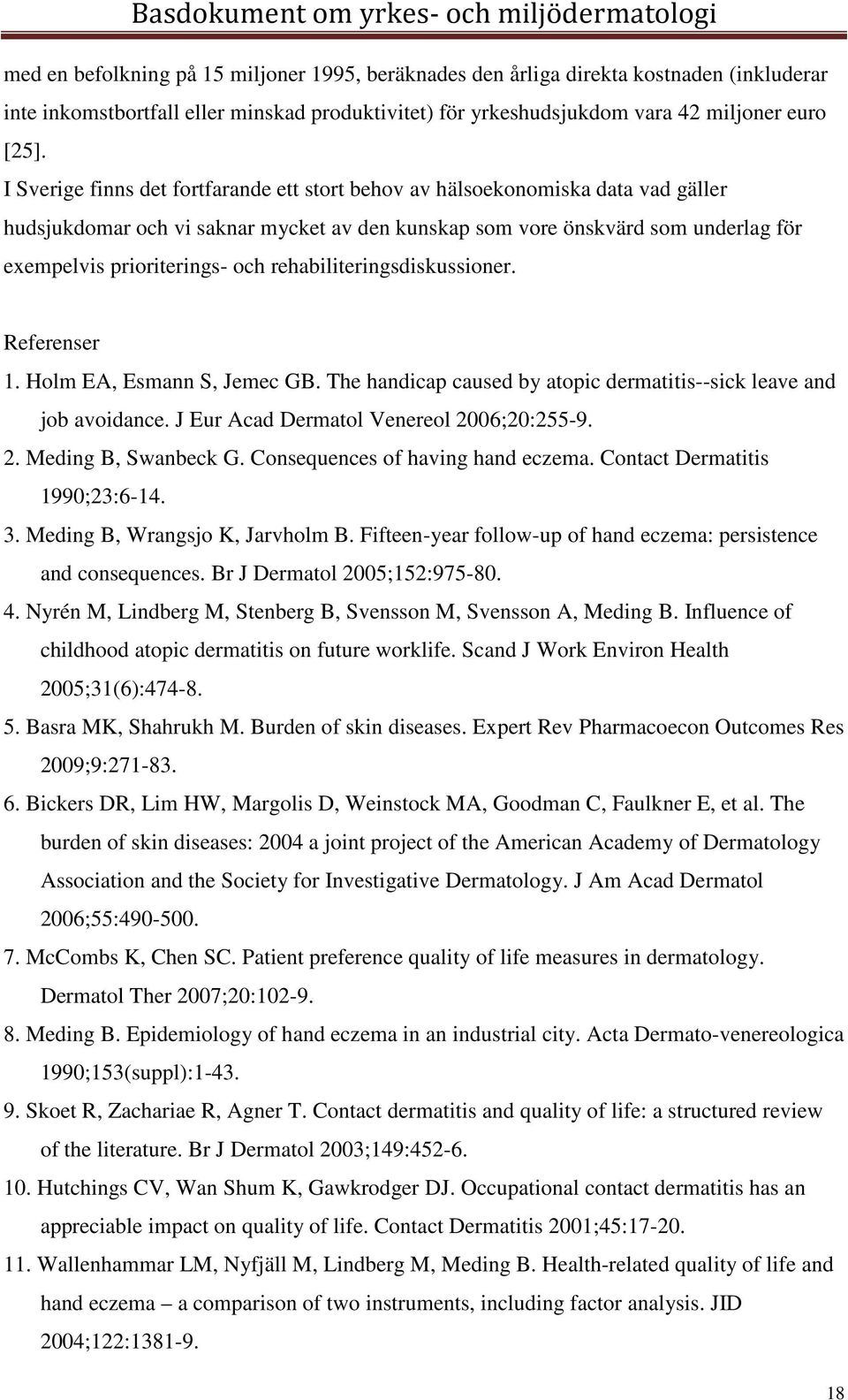 rehabiliteringsdiskussioner. Referenser 1. Holm EA, Esmann S, Jemec GB. The handicap caused by atopic dermatitis--sick leave and job avoidance. J Eur Acad Dermatol Venereol 2006;20:255-9. 2. Meding B, Swanbeck G.