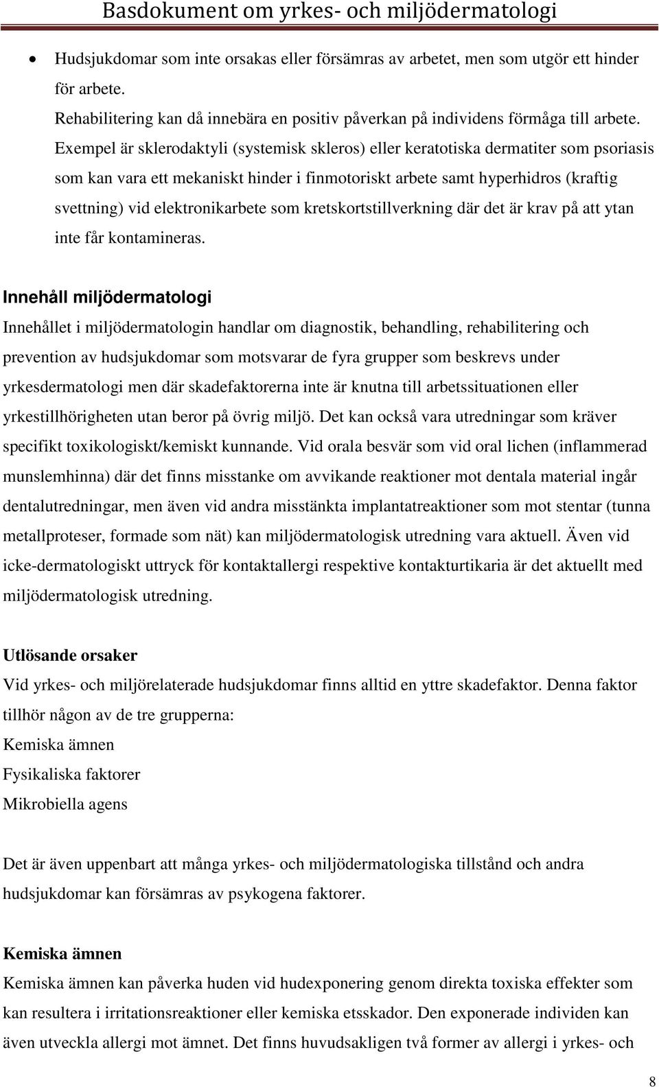 elektronikarbete som kretskortstillverkning där det är krav på att ytan inte får kontamineras.