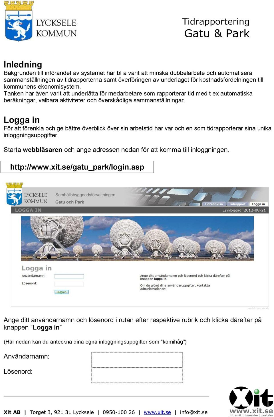 Logga in För att förenkla och ge bättre överblick över sin arbetstid har var och en som tidrapporterar sina unika inloggningsuppgifter.