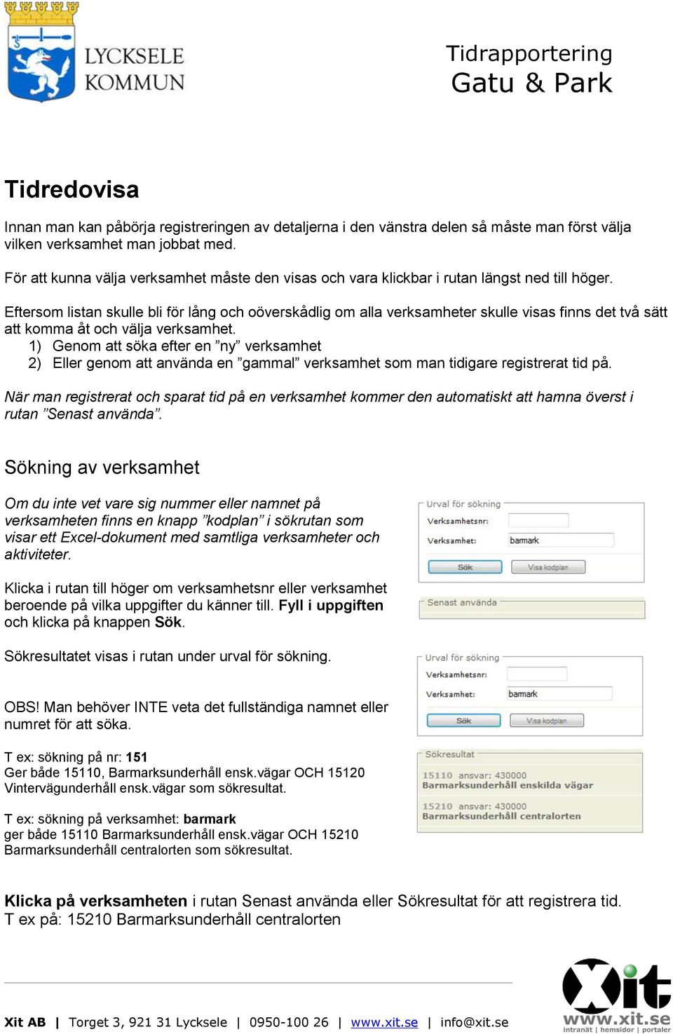 Eftersom listan skulle bli för lång och oöverskådlig om alla verksamheter skulle visas finns det två sätt att komma åt och välja verksamhet.