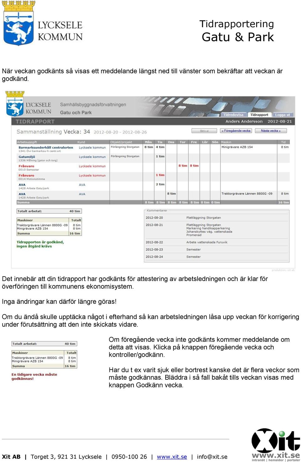 Om du ändå skulle upptäcka något i efterhand så kan arbetsledningen låsa upp veckan för korrigering under förutsättning att den inte skickats vidare.