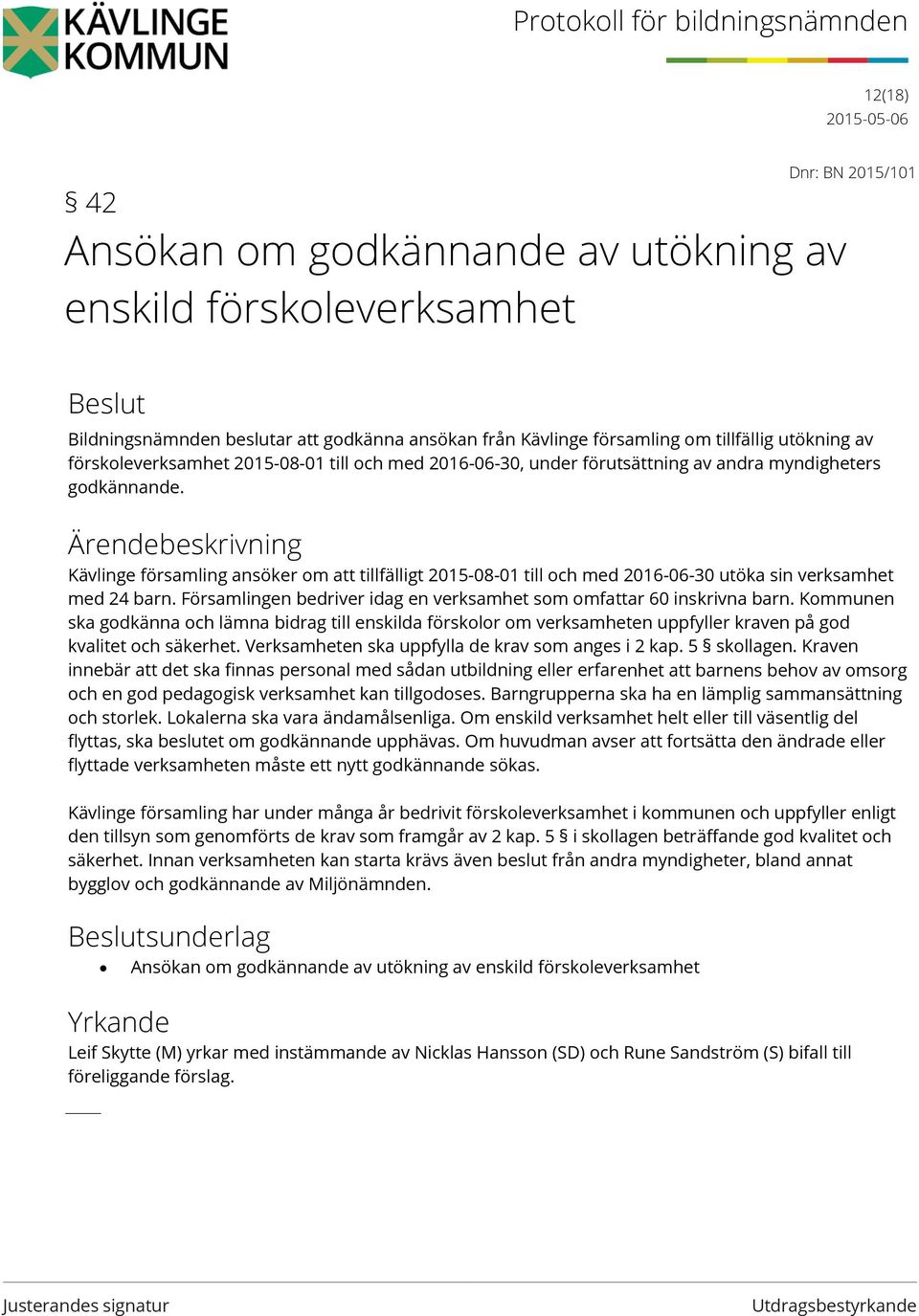 Kävlinge församling ansöker om att tillfälligt 2015-08-01 till och med 2016-06-30 utöka sin verksamhet med 24 barn. Församlingen bedriver idag en verksamhet som omfattar 60 inskrivna barn.