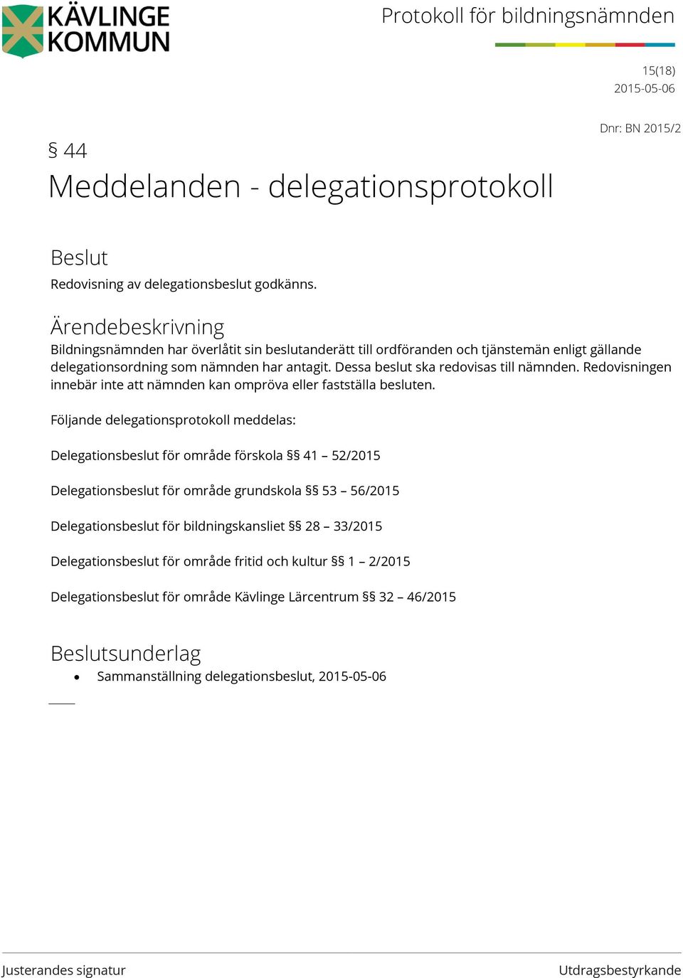 Dessa beslut ska redovisas till nämnden. Redovisningen innebär inte att nämnden kan ompröva eller fastställa besluten.