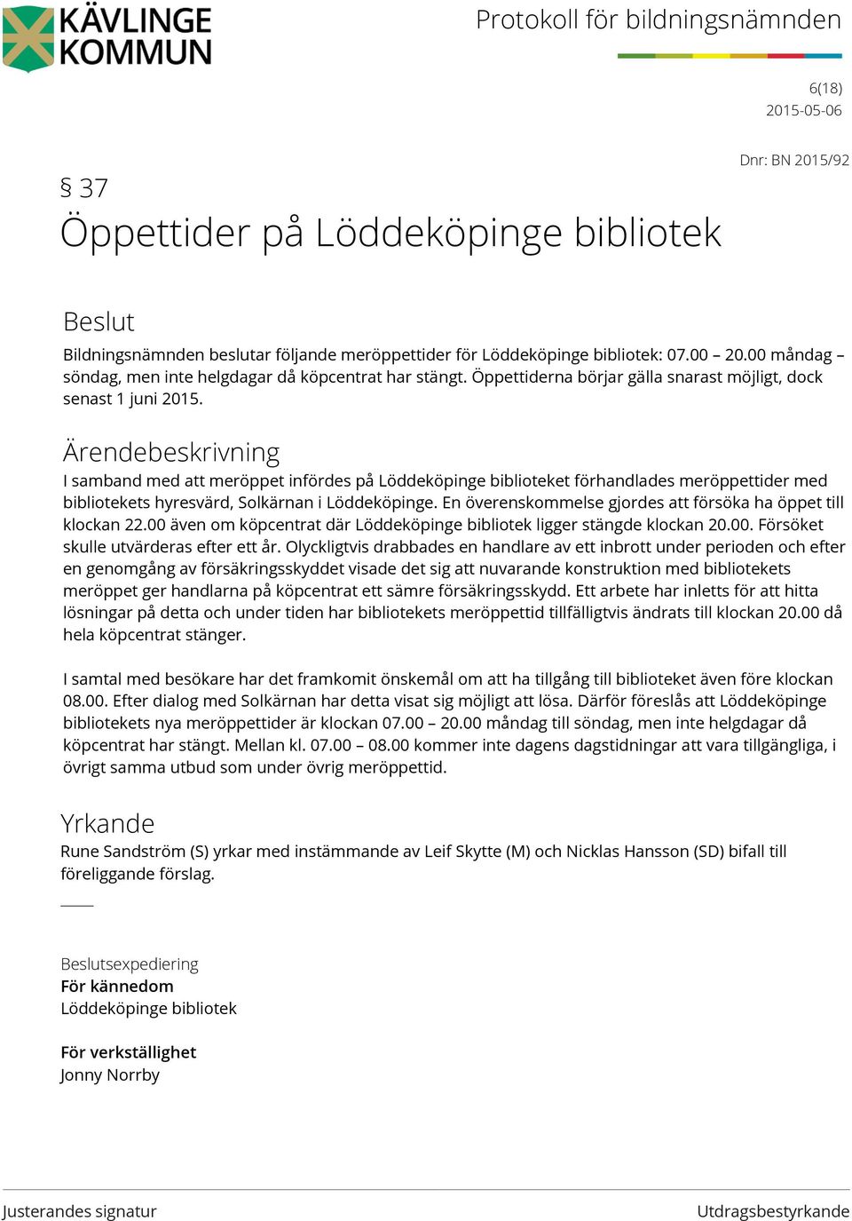 I samband med att meröppet infördes på Löddeköpinge biblioteket förhandlades meröppettider med bibliotekets hyresvärd, Solkärnan i Löddeköpinge.