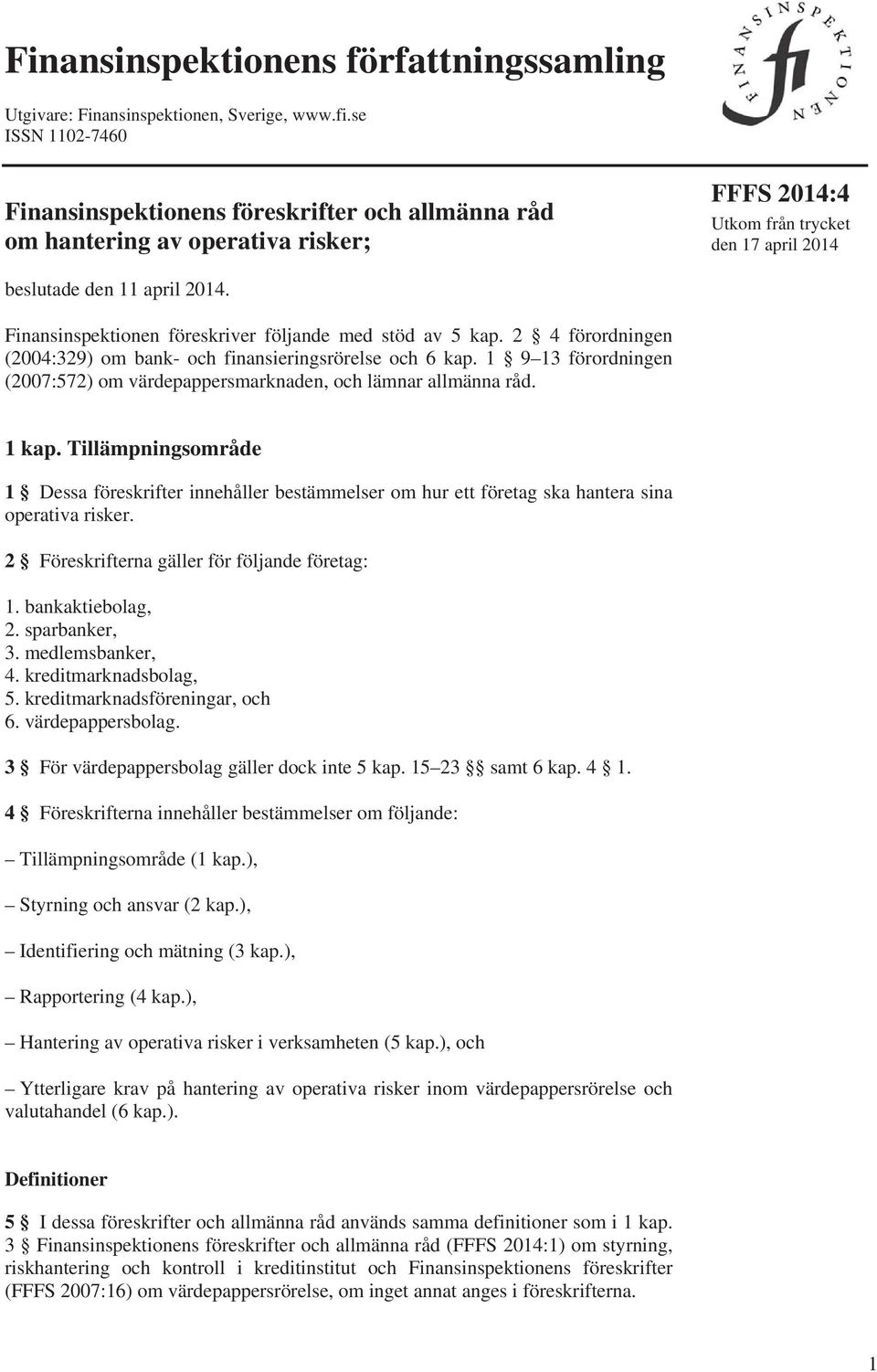 Finansinspektionen föreskriver följande med stöd av 5 kap. 2 4 förordningen (2004:329) om bank- och finansieringsrörelse och 6 kap.