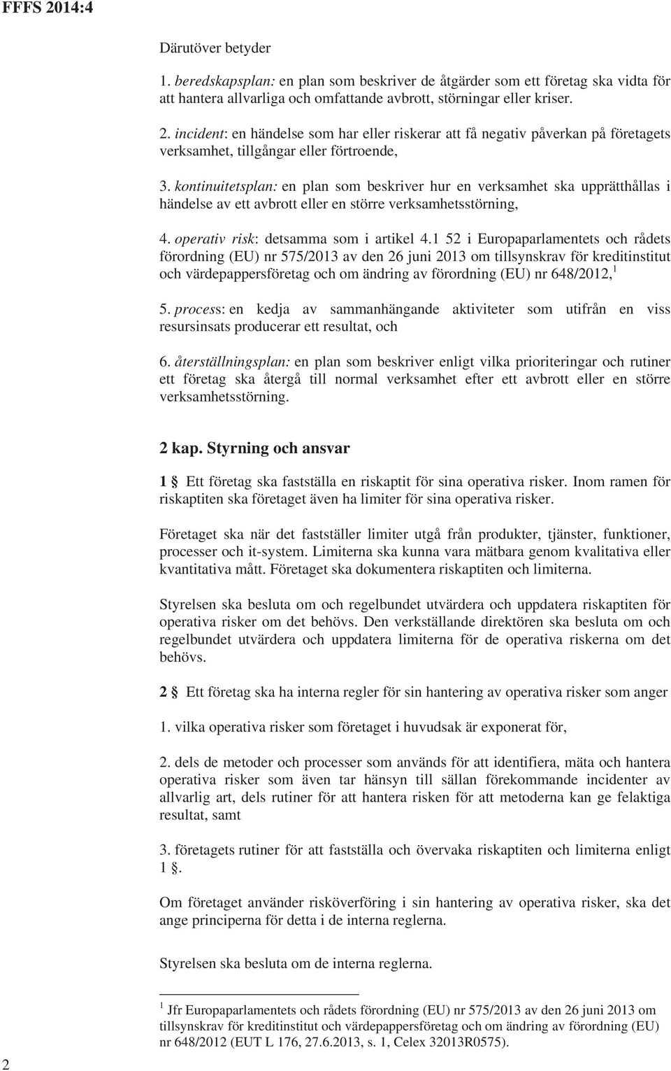 kontinuitetsplan: en plan som beskriver hur en verksamhet ska upprätthållas i händelse av ett avbrott eller en större verksamhetsstörning, 4. operativ risk: detsamma som i artikel 4.