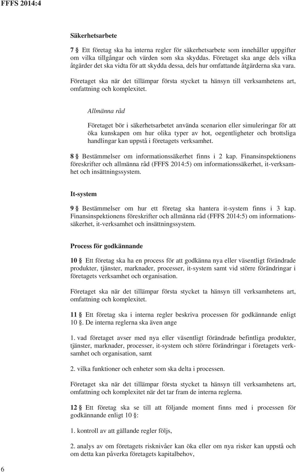 Allmänna råd Företaget bör i säkerhetsarbetet använda scenarion eller simuleringar för att öka kunskapen om hur olika typer av hot, oegentligheter och brottsliga handlingar kan uppstå i företagets