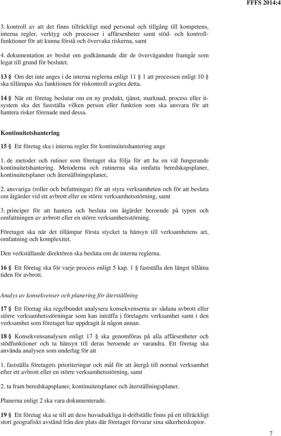 13 Om det inte anges i de interna reglerna enligt 11 1 att processen enligt 10 ska tillämpas ska funktionen för riskontroll avgöra detta.