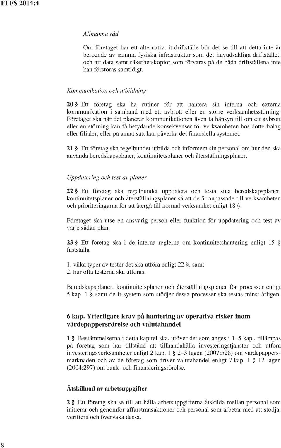 Kommunikation och utbildning 20 Ett företag ska ha rutiner för att hantera sin interna och externa kommunikation i samband med ett avbrott eller en större verksamhetsstörning.