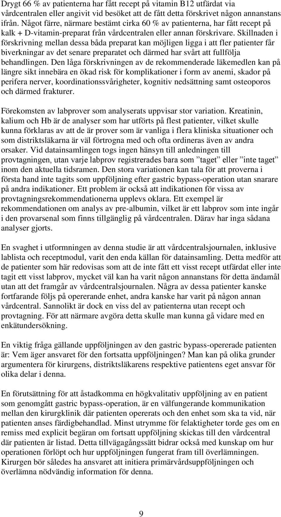 Skillnaden i förskrivning mellan dessa båda preparat kan möjligen ligga i att fler patienter får biverkningar av det senare preparatet och därmed har svårt att fullfölja behandlingen.