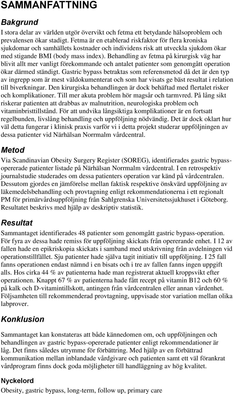 Behandling av fetma på kirurgisk väg har blivit allt mer vanligt förekommande och antalet patienter som genomgått operation ökar därmed ständigt.