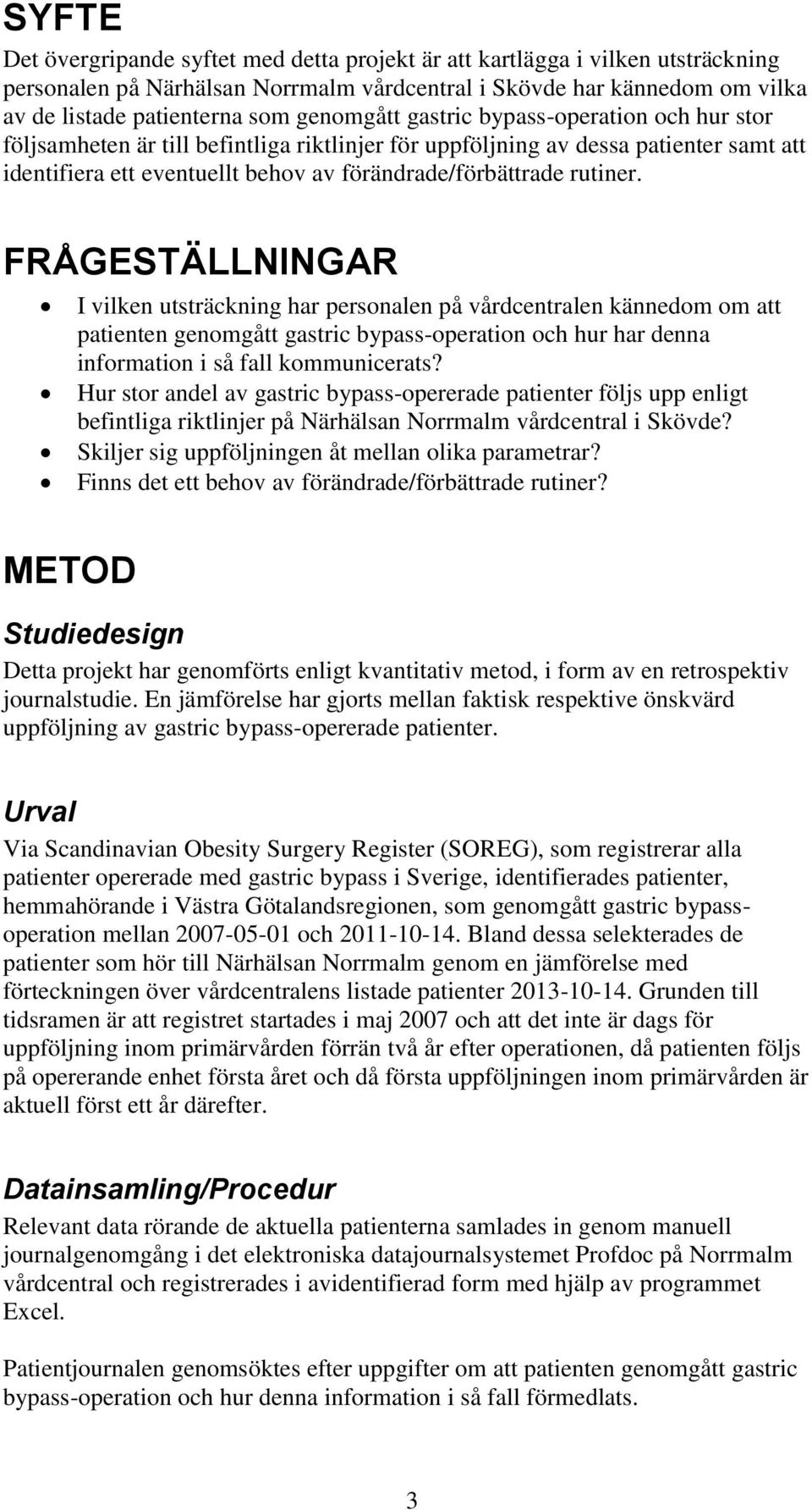 rutiner. FRÅGESTÄLLNINGAR I vilken utsträckning har personalen på vårdcentralen kännedom om att patienten genomgått gastric bypass-operation och hur har denna information i så fall kommunicerats?