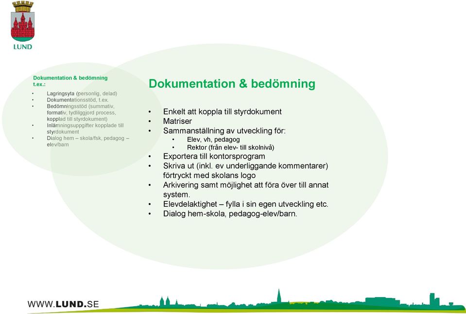 Bedömningsstöd (summativ, formativ, tydlilggjord process, kopplad till styrdokument) Inlämningsuppgifter kopplade till styrdokument Dialog hem skola/fsk, pedagog