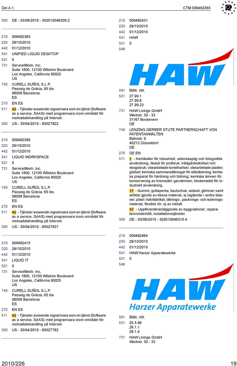 Passeig de Gràcia, 65 bis 88 Barcelona ES EN ES 42 - Tjänster avseende rogramvara som en tjänst (Software as a service, SAAS) med programvara inom området för molnadatehandling på Internet.