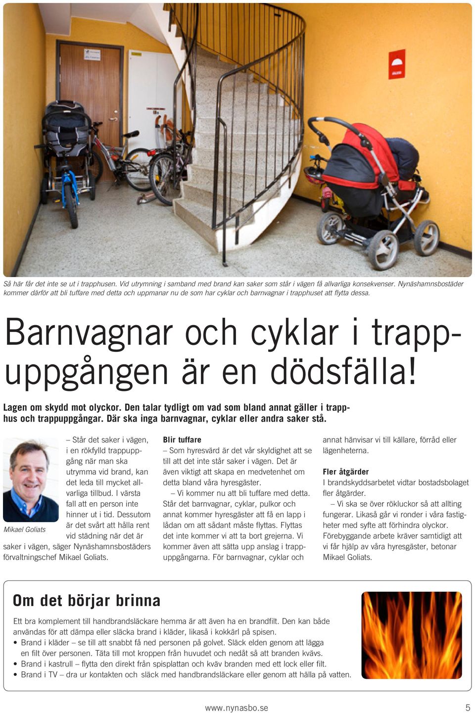 Lagen om skydd mot olyckor. Den talar tydligt om vad som bland annat gäller i trapphus och trappuppgångar. Där ska inga barnvagnar, cyklar eller andra saker stå.