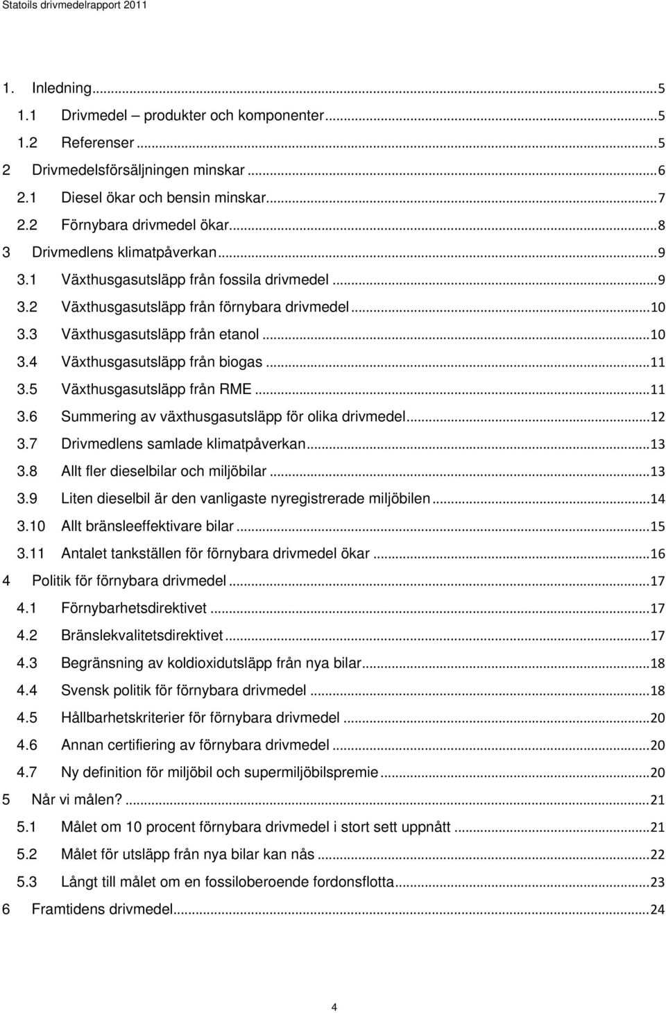 .. 11 3.5 Växthusgasutsläpp från RME... 11 3.6 Summering av växthusgasutsläpp för olika drivmedel... 12 3.7 Drivmedlens samlade klimatpåverkan... 13 3.