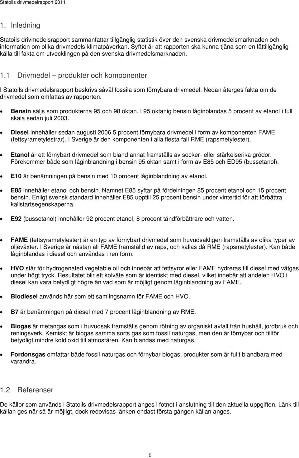 1 Drivmedel produkter och komponenter I Statoils drivmedelsrapport beskrivs såväl fossila som förnybara drivmedel. Nedan återges fakta om de drivmedel som omfattas av rapporten.