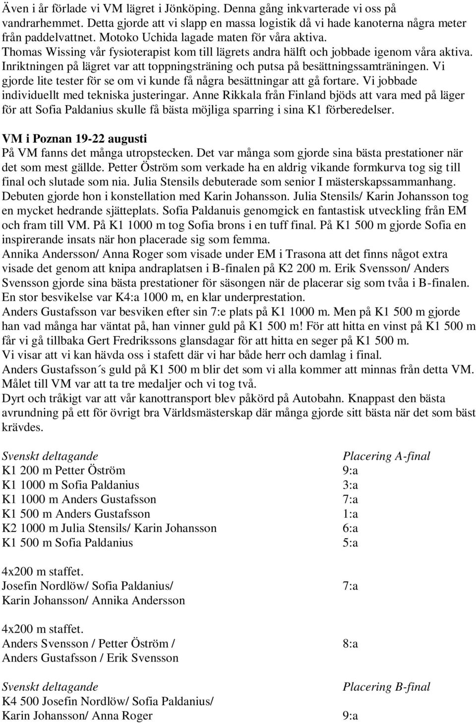 Inriktningen på lägret var att toppningsträning och putsa på besättningssamträningen. Vi gjorde lite tester för se om vi kunde få några besättningar att gå fortare.