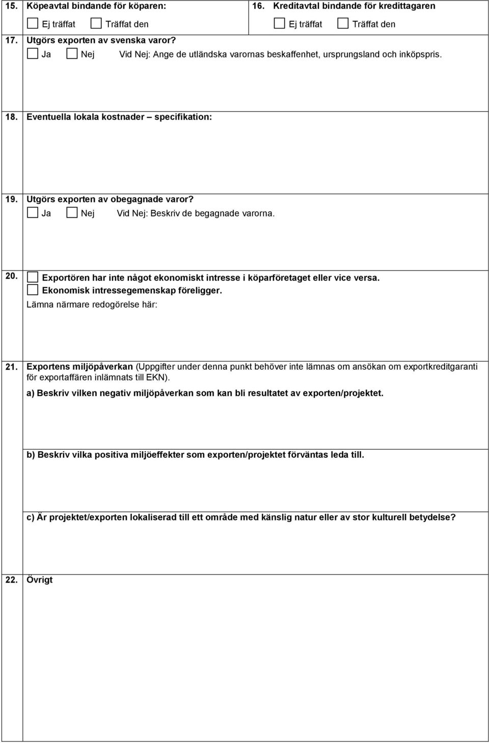 Exportören har inte något ekonomiskt intresse i köparföretaget eller vice versa. Ekonomisk intressegemenskap föreligger. Lämna närmare redogörelse här: 21.