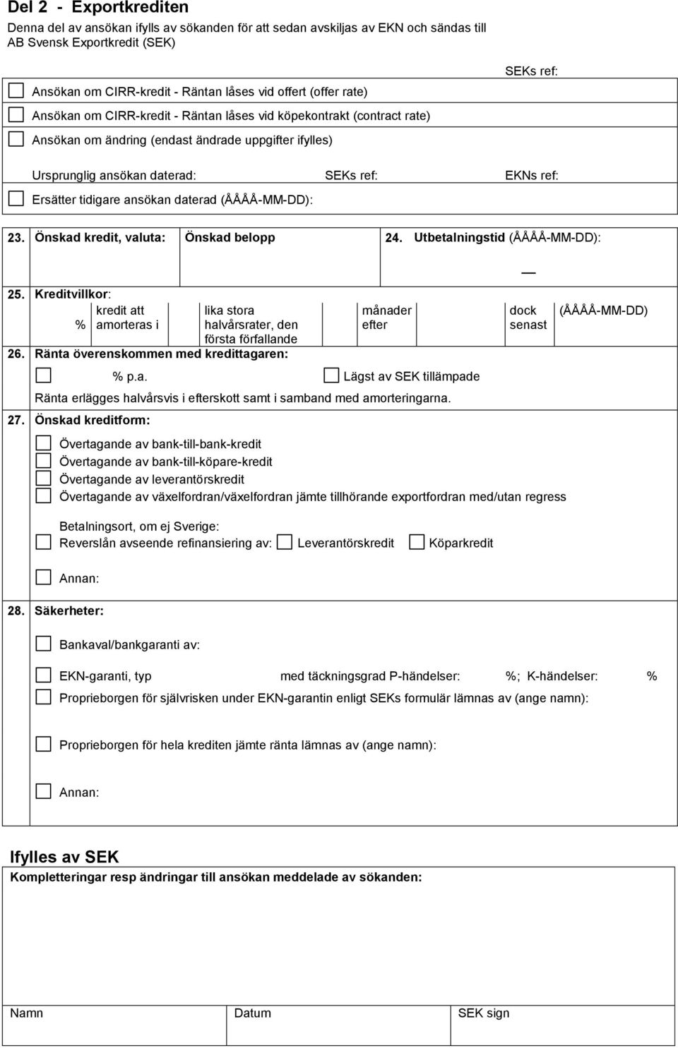 tidigare ansökan daterad (ÅÅÅÅ-MM-DD): 23. Önskad kredit, valuta: Önskad belopp 24. Utbetalningstid (ÅÅÅÅ-MM-DD): 25.