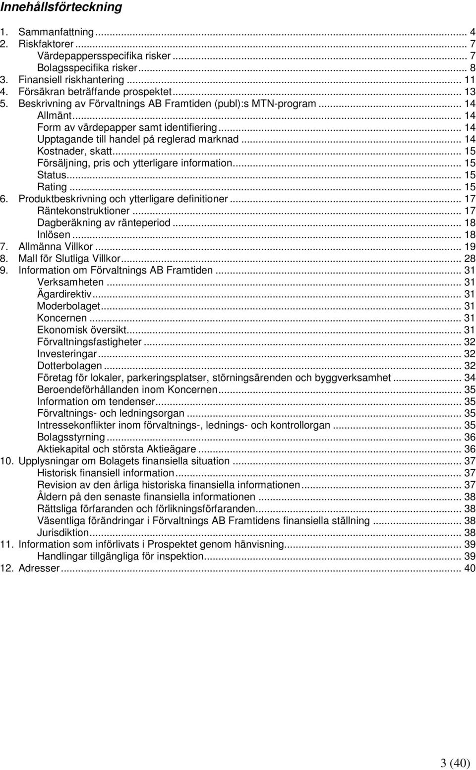 .. 15 Försäljning, pris och ytterligare information... 15 Status... 15 Rating... 15 6. Produktbeskrivning och ytterligare definitioner... 17 Räntekonstruktioner... 17 Dagberäkning av ränteperiod.