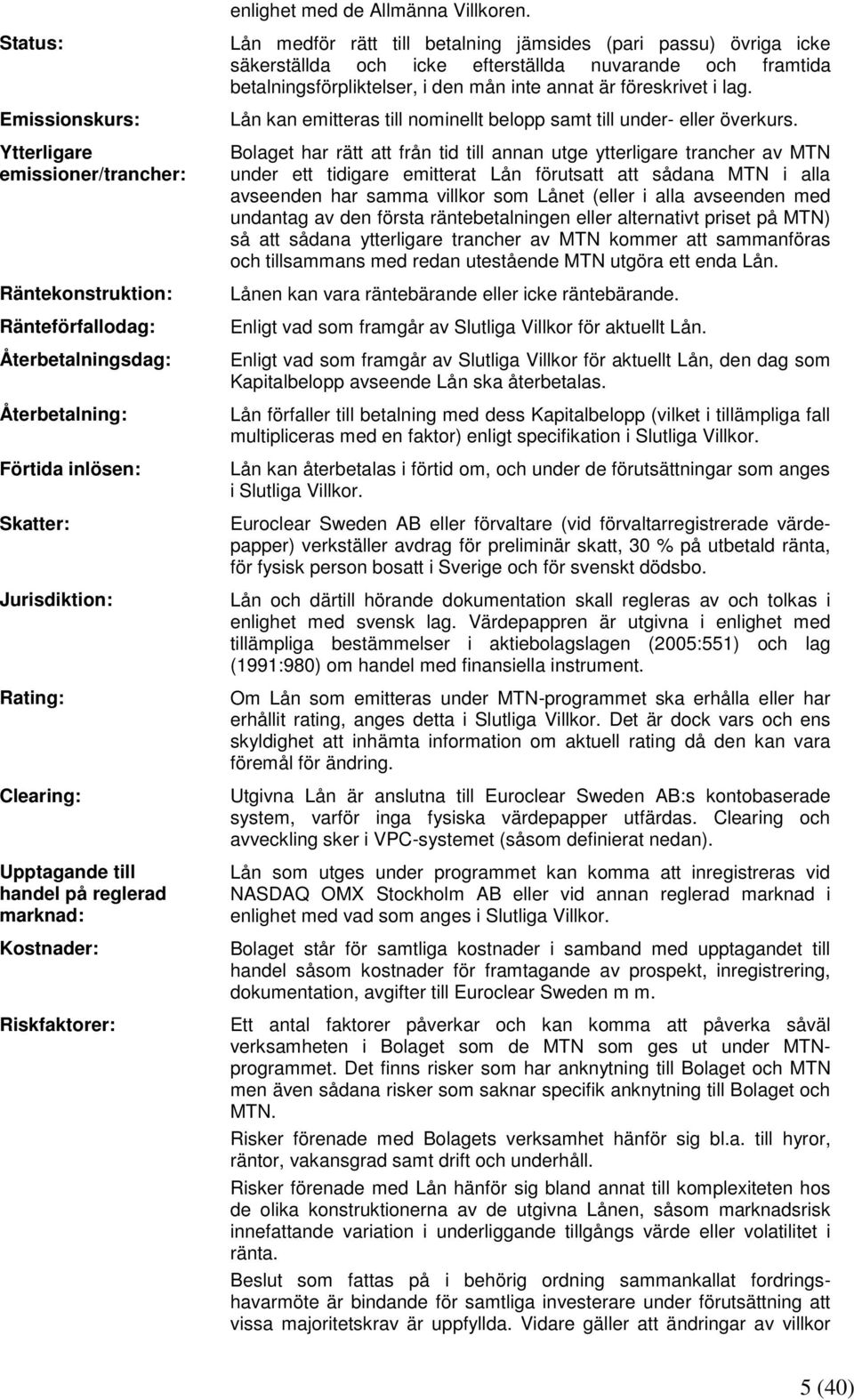 till handel på reglerad marknad: Kostnader: Riskfaktorer: Lån medför rätt till betalning jämsides (pari passu) övriga icke säkerställda och icke efterställda nuvarande och framtida