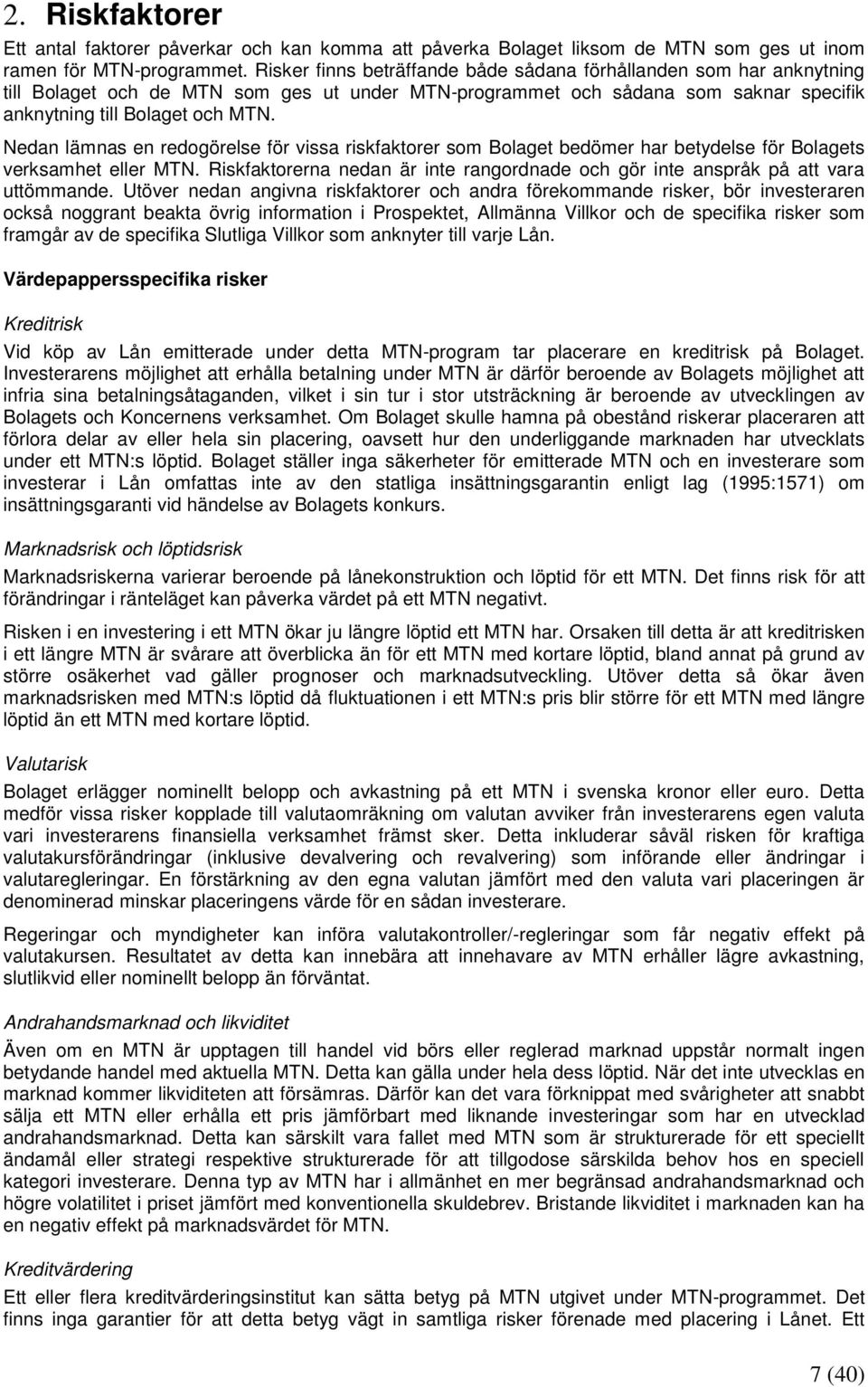 Nedan lämnas en redogörelse för vissa riskfaktorer som Bolaget bedömer har betydelse för Bolagets verksamhet eller MTN.