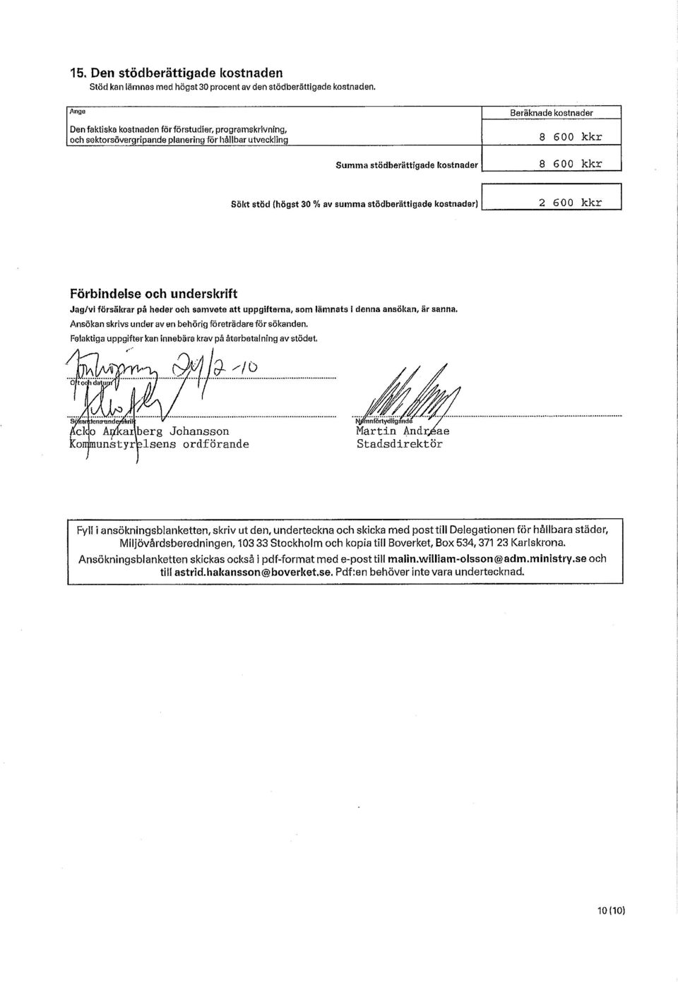 stöd (högst 30 % av summa stödberättigade kostnader) 2 600 kkr Förbindelse och underskrift Jag/vi försäkrar på heder och samvete att uppgifterna, som lämnats i denna ansökan, är sanna.