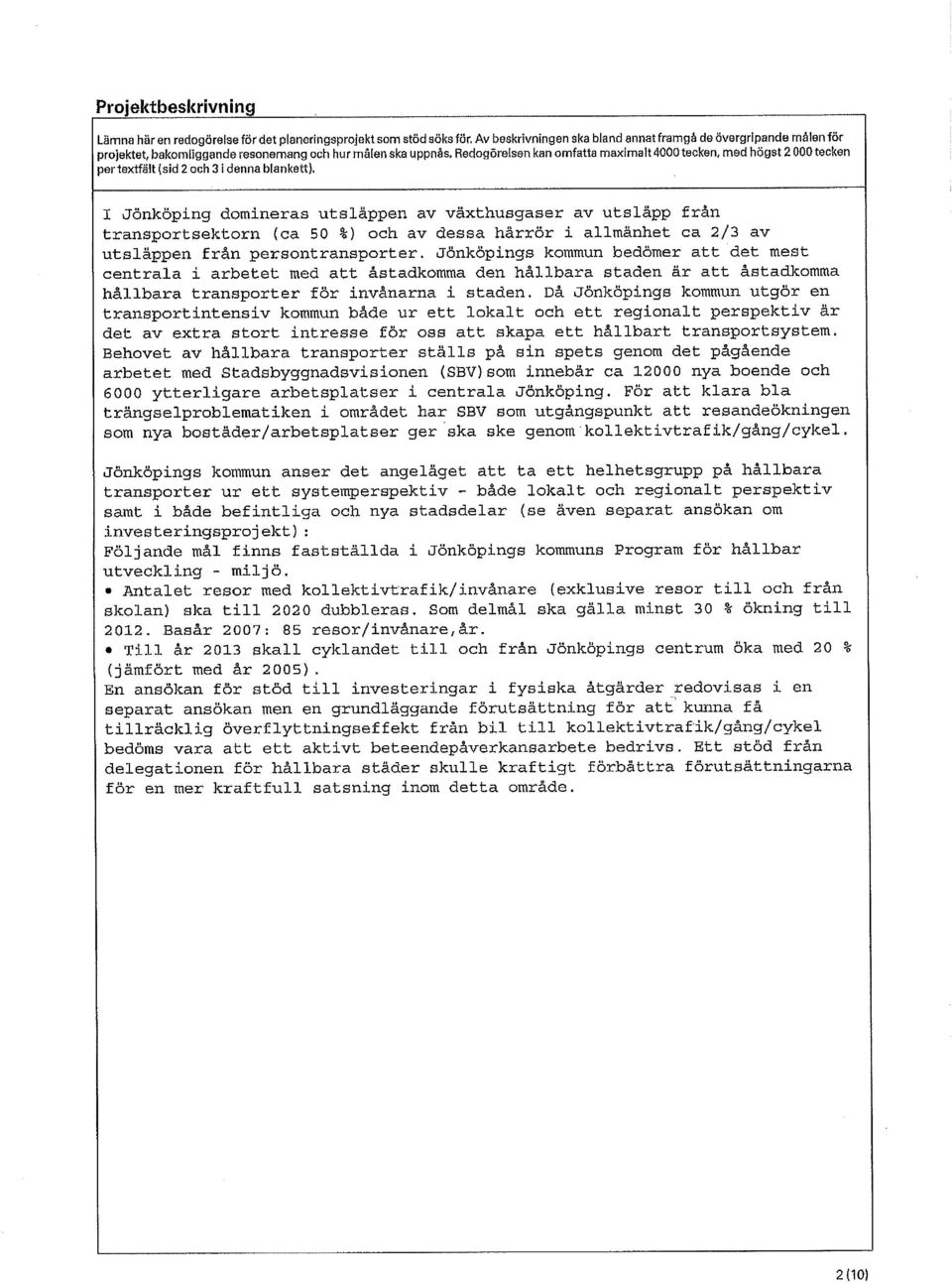 Redogörelsen kan omfatta maximalt 4000 tecken, med högst 2 000 tecken pertextfält (sid 2 och 3 i denna blankett), I Jönköping domineras utsläppen av växthusgaser av utsläpp från transportsektorn (ca