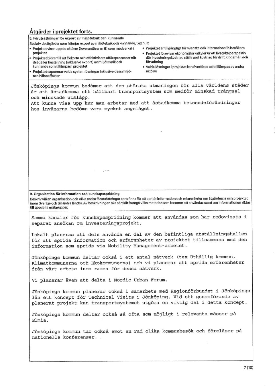 projektet Projektet bidrartill att förkorta och effektivisera affärsprocesser när det gäller beställning (inklusive export) av miljöteknik och kunnande som tillämpas i projektet Projektet