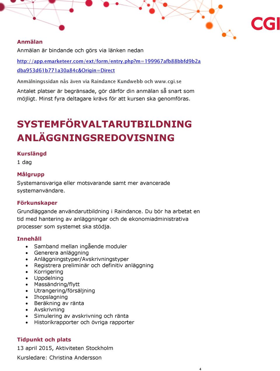 Samband mellan ingående moduler Generera anläggning Anläggningstyper/Avskrivningstyper Registrera preliminär och definitiv anläggning Korrigering Uppdelning