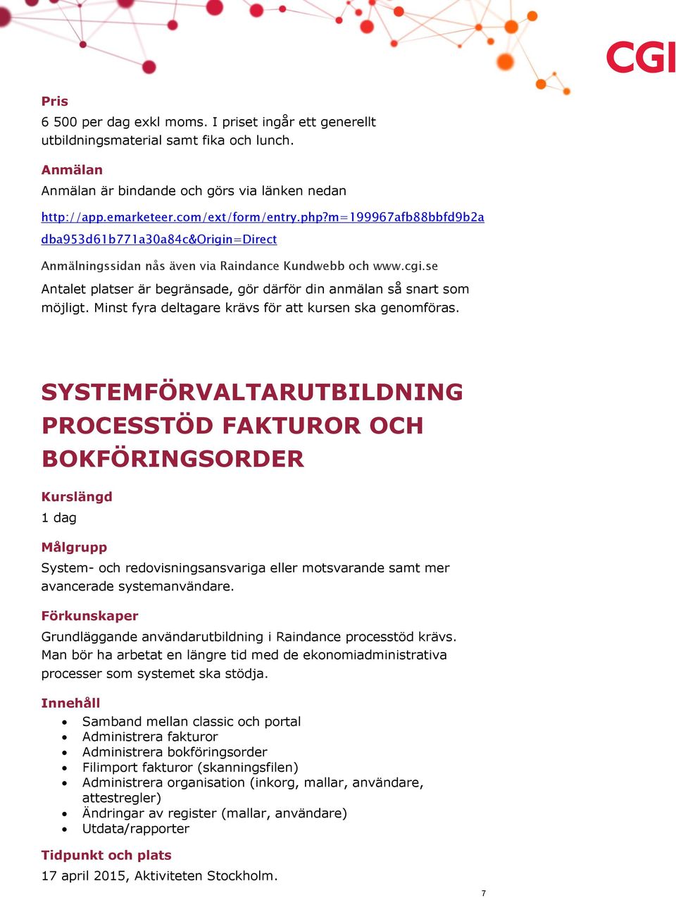 avancerade systemanvändare. Grundläggande användarutbildning i Raindance processtöd krävs.