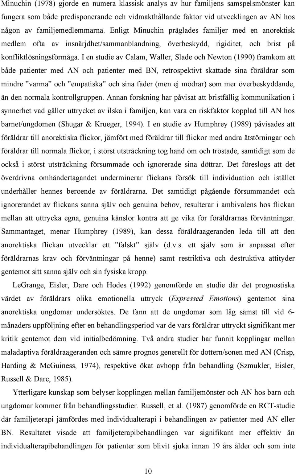 I en studie av Calam, Waller, Slade och Newton (1990) framkom att både patienter med AN och patienter med BN, retrospektivt skattade sina föräldrar som mindre varma och empatiska och sina fäder (men