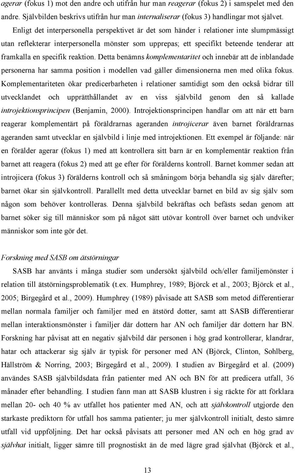 specifik reaktion. Detta benämns komplementaritet och innebär att de inblandade personerna har samma position i modellen vad gäller dimensionerna men med olika fokus.