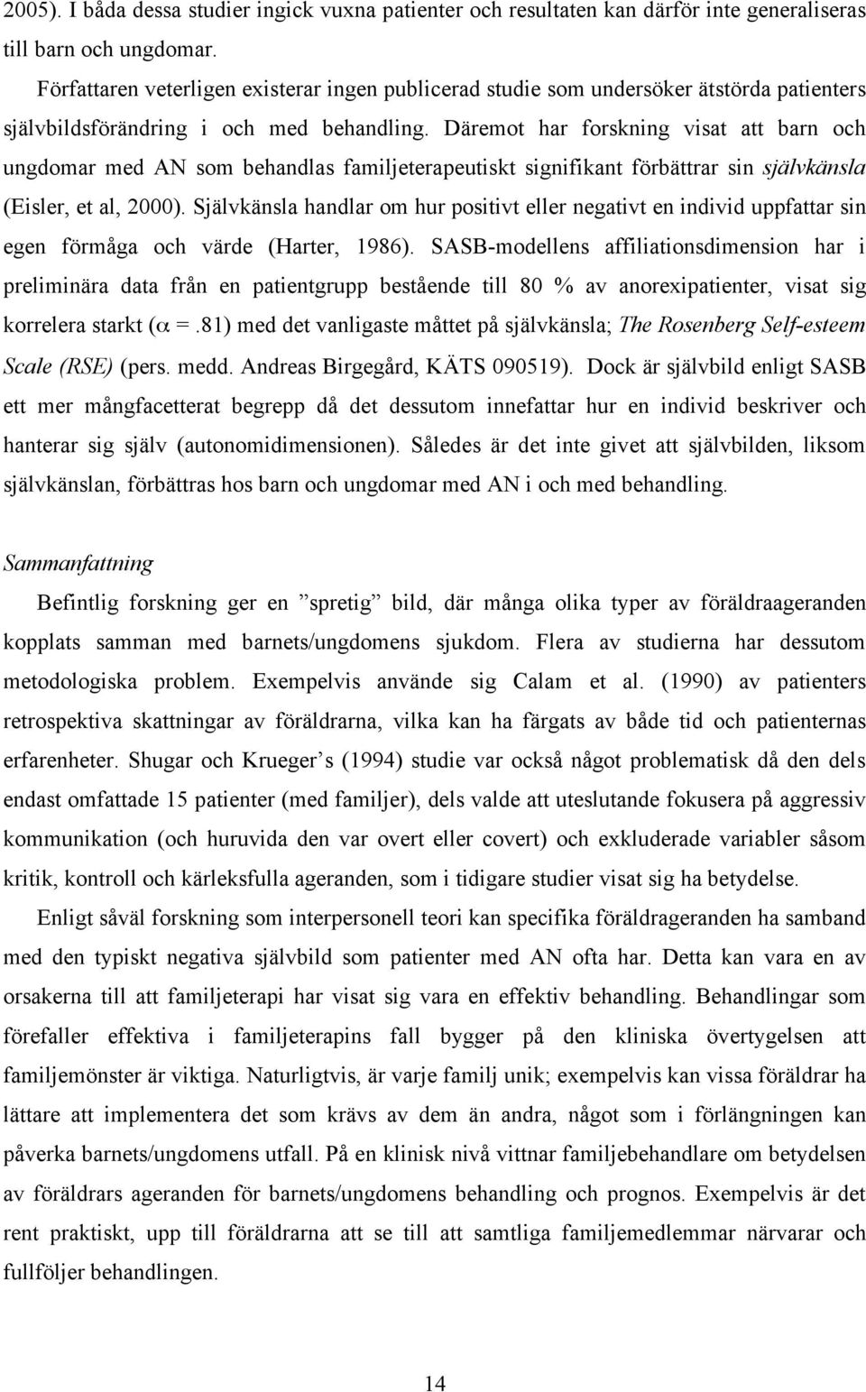 Däremot har forskning visat att barn och ungdomar med AN som behandlas familjeterapeutiskt signifikant förbättrar sin självkänsla (Eisler, et al, 2000).