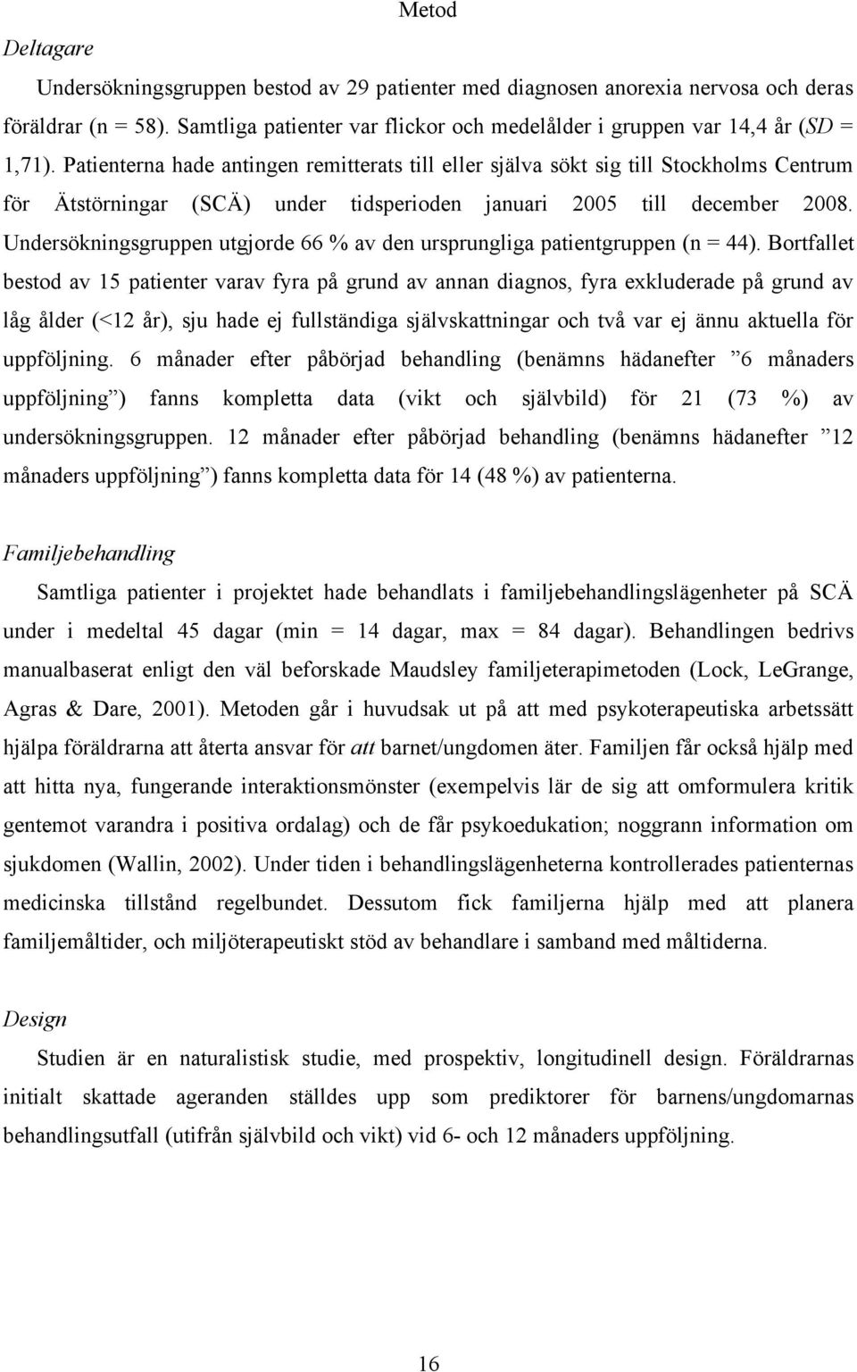 Patienterna hade antingen remitterats till eller själva sökt sig till Stockholms Centrum för Ätstörningar (SCÄ) under tidsperioden januari 2005 till december 2008.