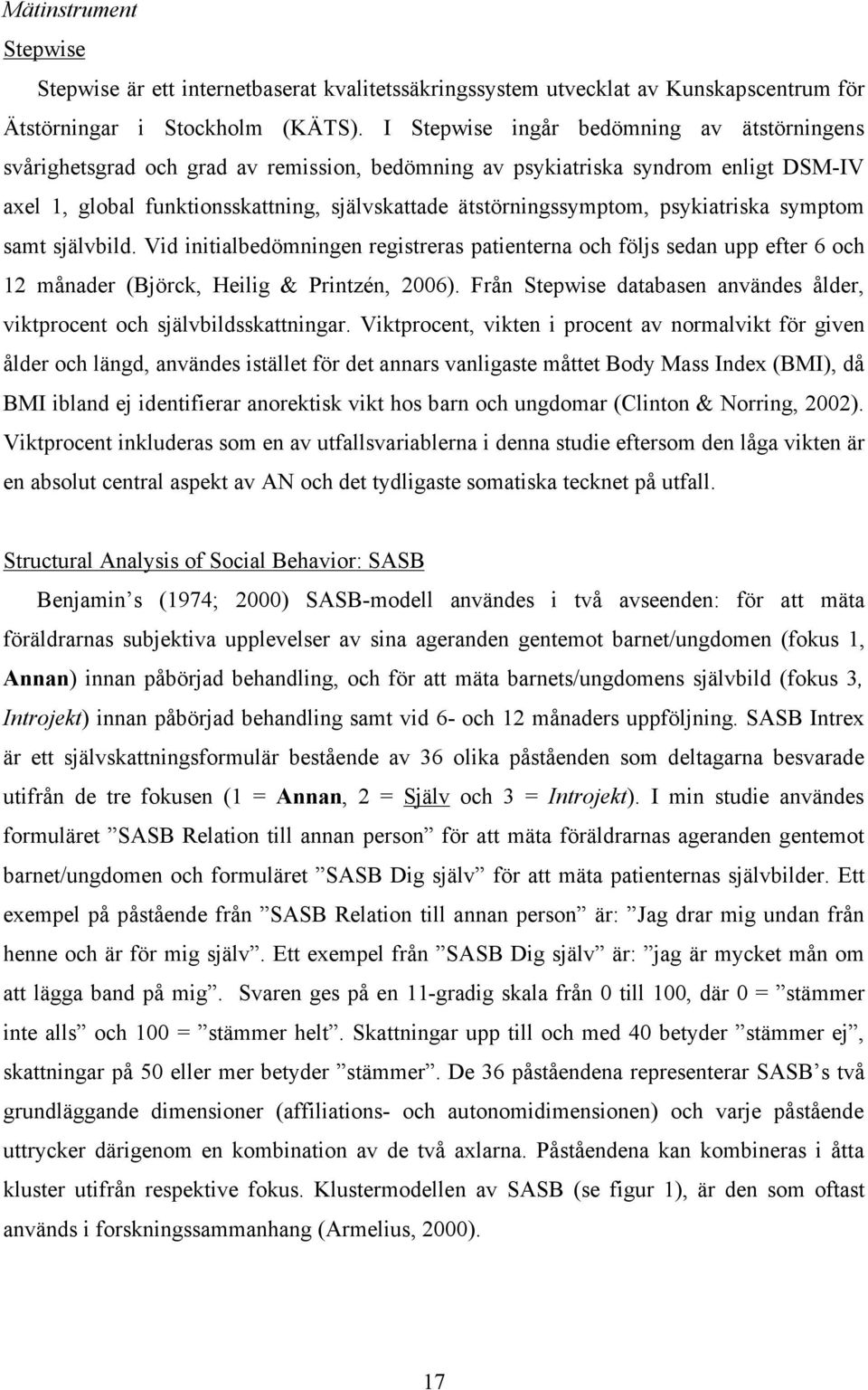 psykiatriska symptom samt självbild. Vid initialbedömningen registreras patienterna och följs sedan upp efter 6 och 12 månader (Björck, Heilig & Printzén, 2006).