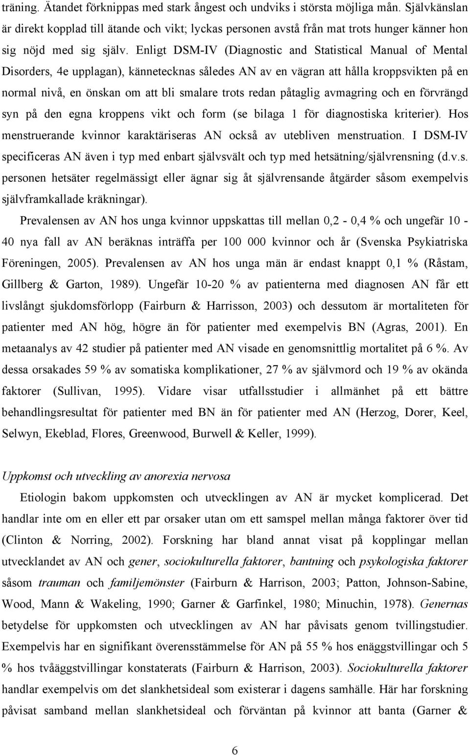 Enligt DSM-IV (Diagnostic and Statistical Manual of Mental Disorders, 4e upplagan), kännetecknas således AN av en vägran att hålla kroppsvikten på en normal nivå, en önskan om att bli smalare trots