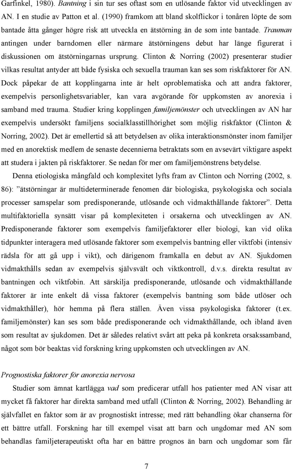 Trauman antingen under barndomen eller närmare ätstörningens debut har länge figurerat i diskussionen om ätstörningarnas ursprung.